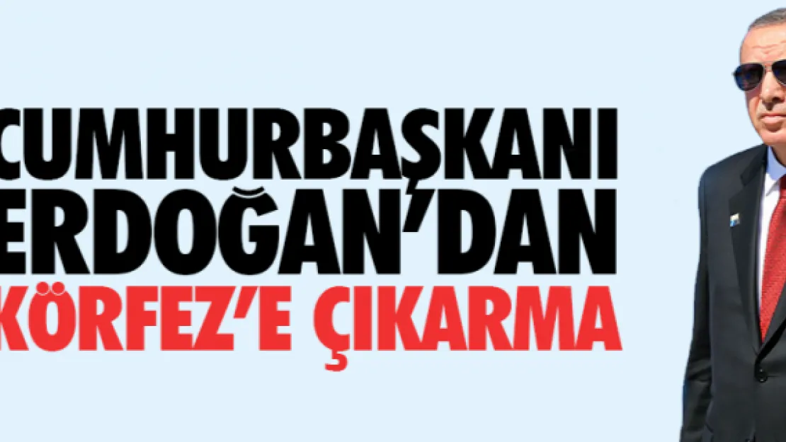 CUMHURBAŞKANI ERDOĞAN'DAN KÖRFEZ'E ÇIKARMA