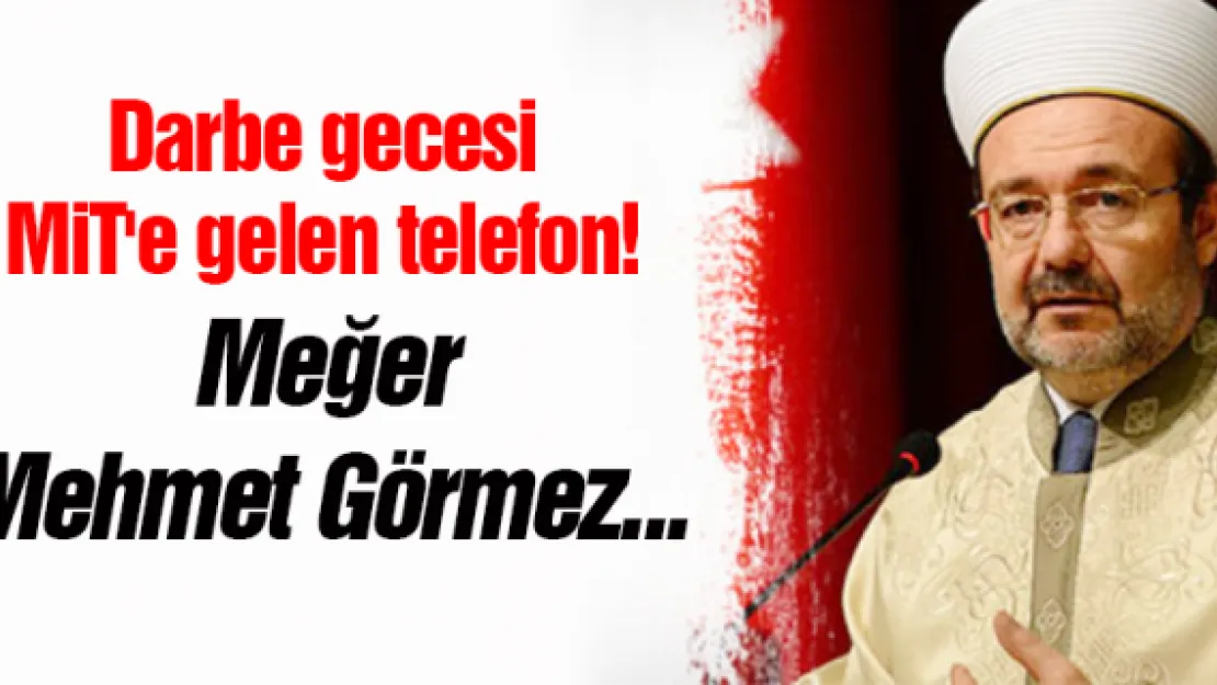 Darbe gecesi MİT'e gelen telefon! Meğer Mehmet Görmez...