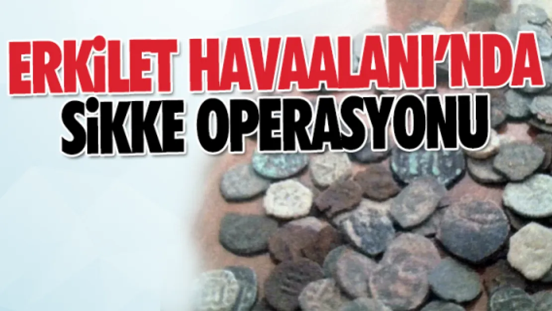 ERKİLET HAVAALANI'NDA SİKKE OPERASYONU