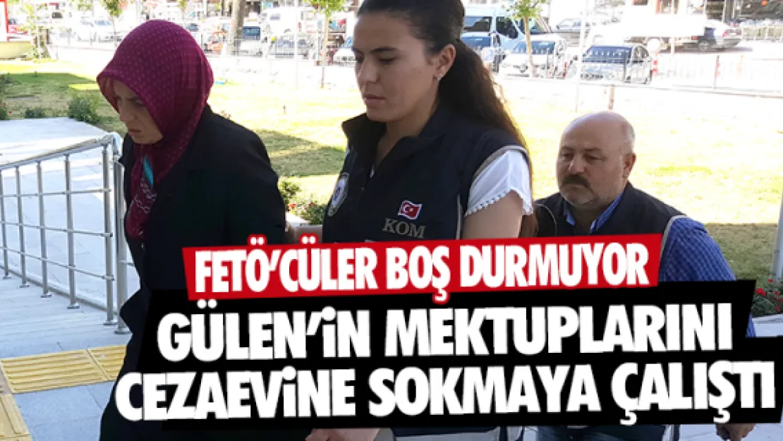 GÜLEN'iN MEKTUPLARINI CEZAEViNE SOKMAYA ÇALIŞTI