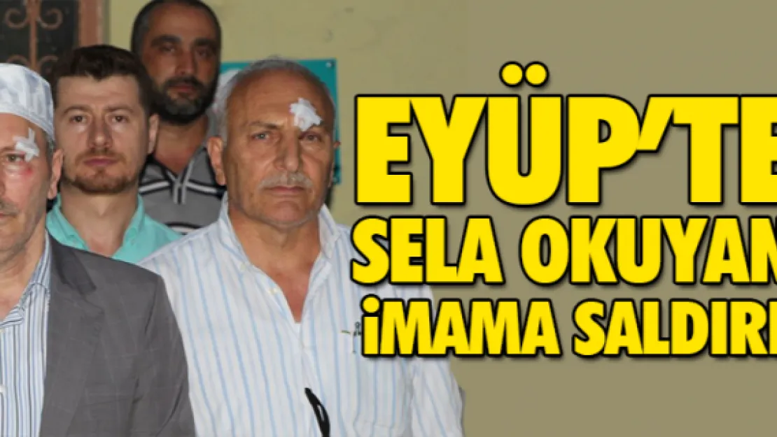 GÜNDEM Eyüp'te sela okuyan imama saldırı