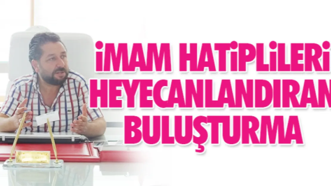 İMAM HATİPLİLERİ HEYECANLANDIRAN BULUŞTURMA