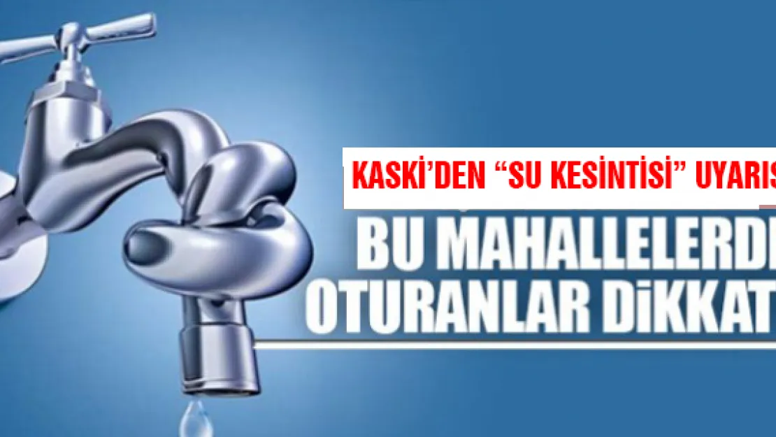  KASKİ'DEN 'SU KESİNTİSİ' UYARISI