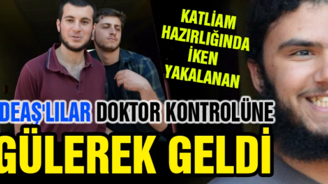 Katliam hazırlığında iken yakalanan DEAŞ'lılar doktor kontrolüne gülerek geldi 