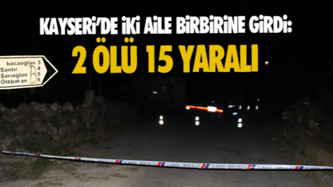 Kayseri'de aileler arasında kavga: 2 ölü, 15 yaralı