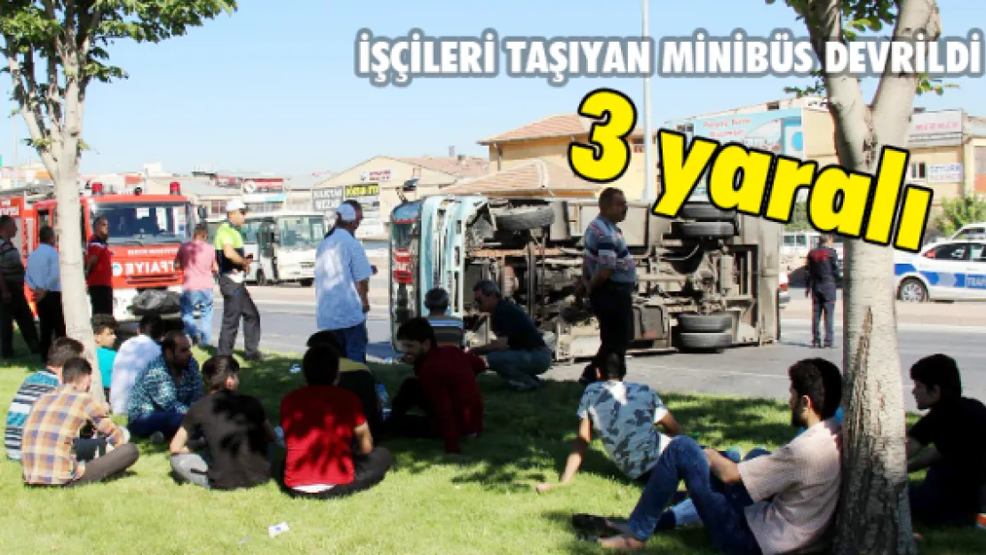  Kayseri'de Suriyeli işçileri taşıyan minibüsün devrilmesi sonucu 3 kişi yaralandı. 