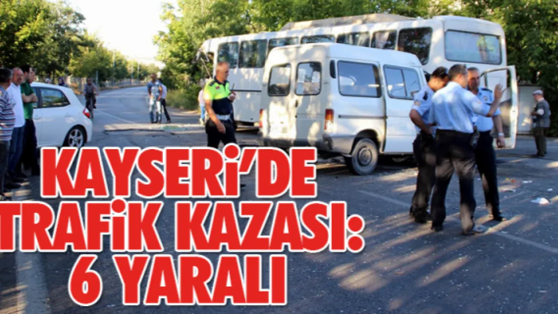 KAYSERi'DE TRAFiK KAZASI: 6 YARALI