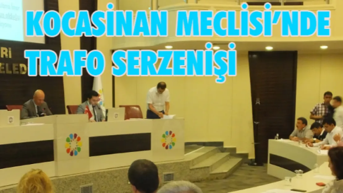 KOCASİNAN MECLİSİ'NDE TRAFO SERZENİŞİ