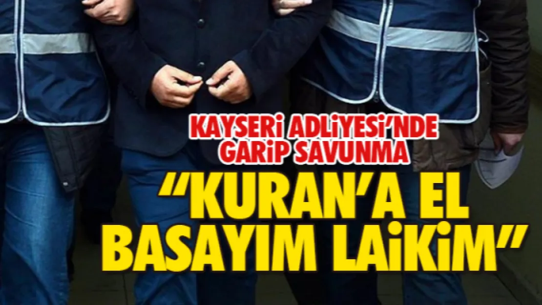 'KURAN'A EL BASAYIM LAİKİM'