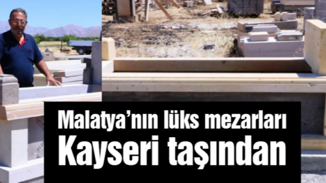 Malatya'nın lüks mezarları Kayseri taşından