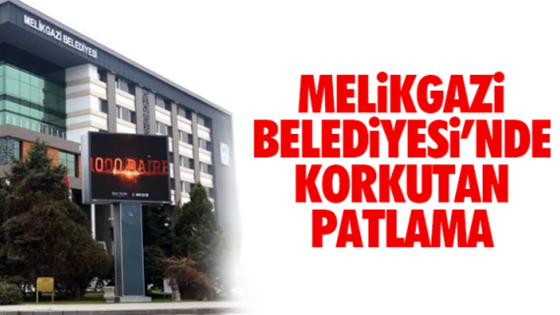 MELİKGAZİ BELEDİYESİ'NDE KORKUTAN PATLAMA