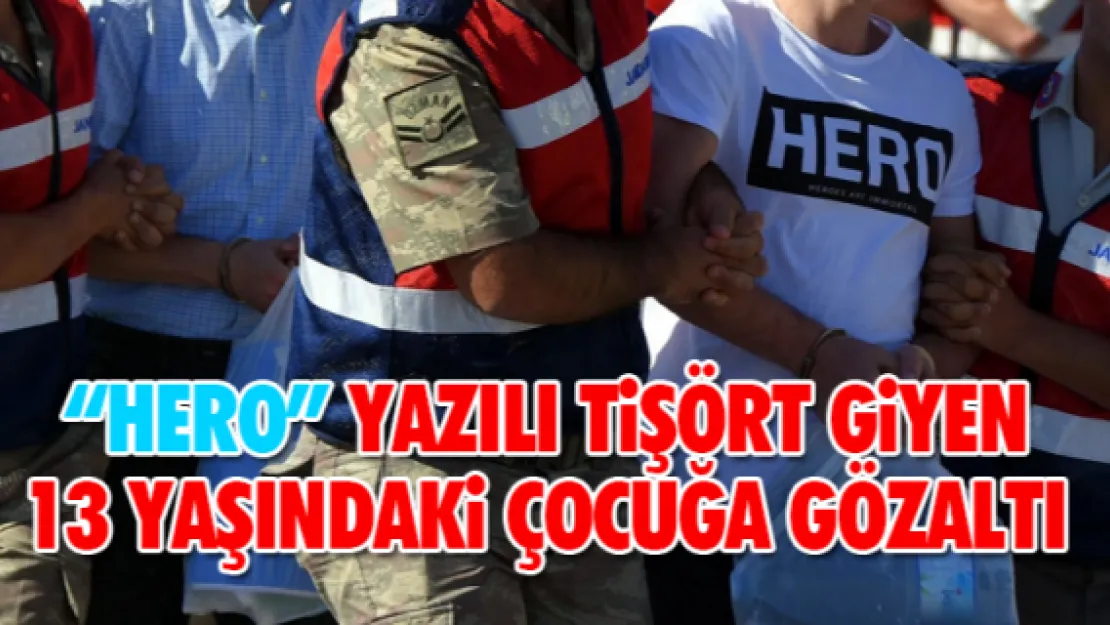 NEVŞEHİR'DE 'HERO' YAZILI TiŞÖRT GiYEN 13 YAŞINDAKi ÇOCUĞA GÖZALTI