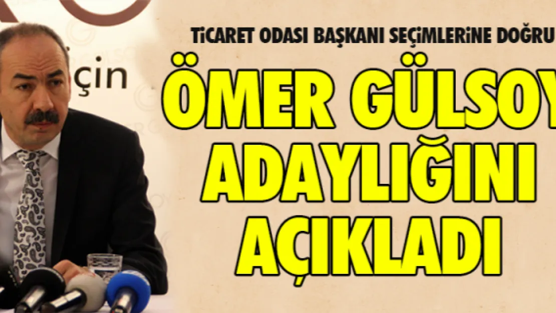 ÖMER GÜLSOY ADAYLIĞINI AÇIKLADI