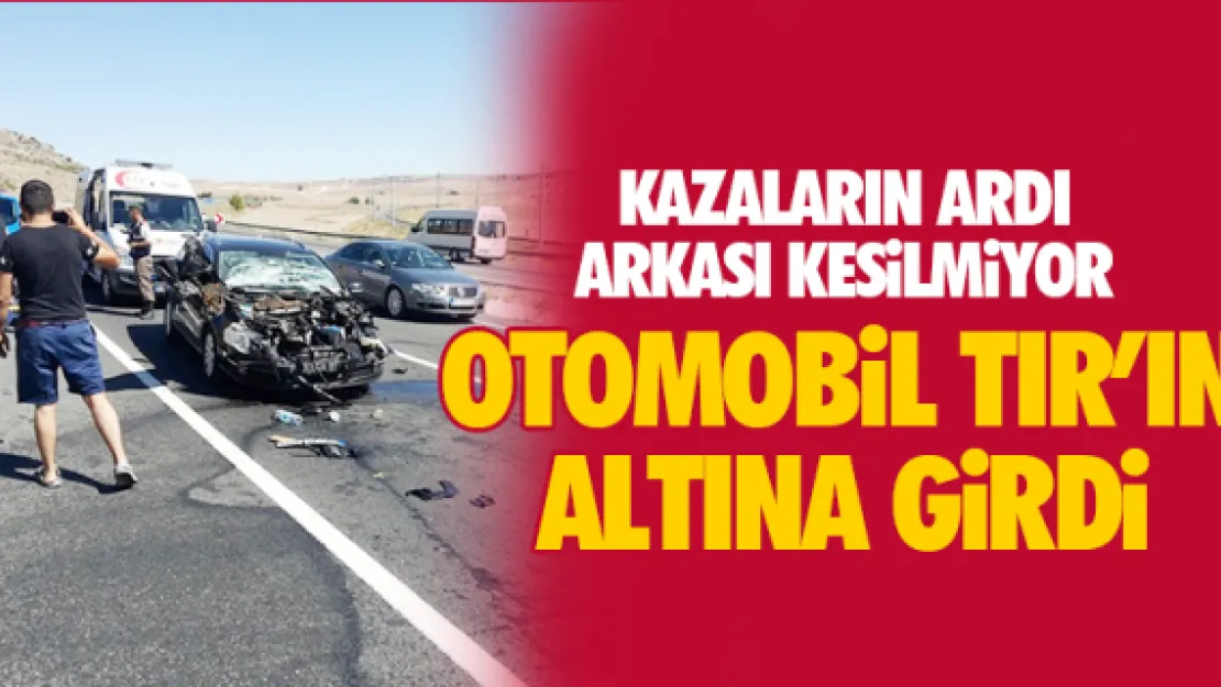 OTOMOBİL TIR'IN ALTINA GİRDİ