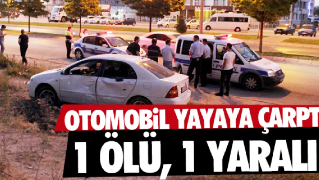 OTOMOBiL YAYAYA ÇARPTI: 1 ÖLÜ, 1 YARALI