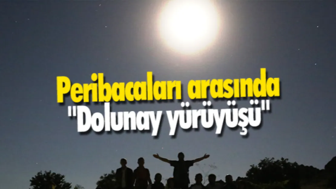 Peribacaları arasında &quotDolunay yürüyüşü"