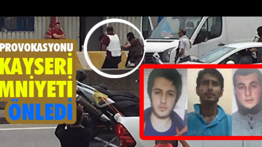 Provokasyonu Kayseri emniyeti önledi