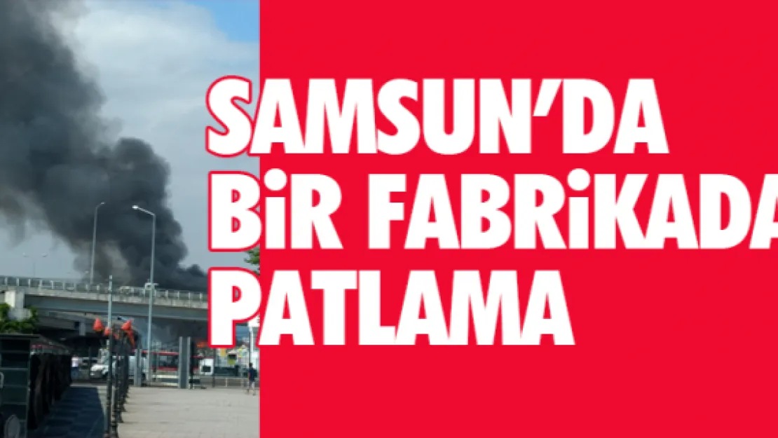 Samsun'da patlama gerçekleşti