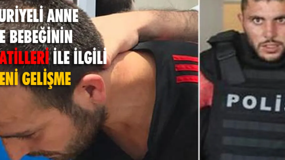 Suriyeli anne ve bebeğinin katilleri ile ilgili yeni gelişme