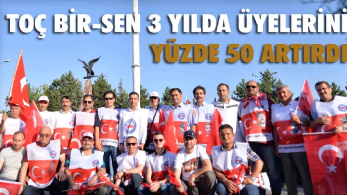 TOÇ BİR-SEN 3 yılda üyelerini yüzde 50 artırdı