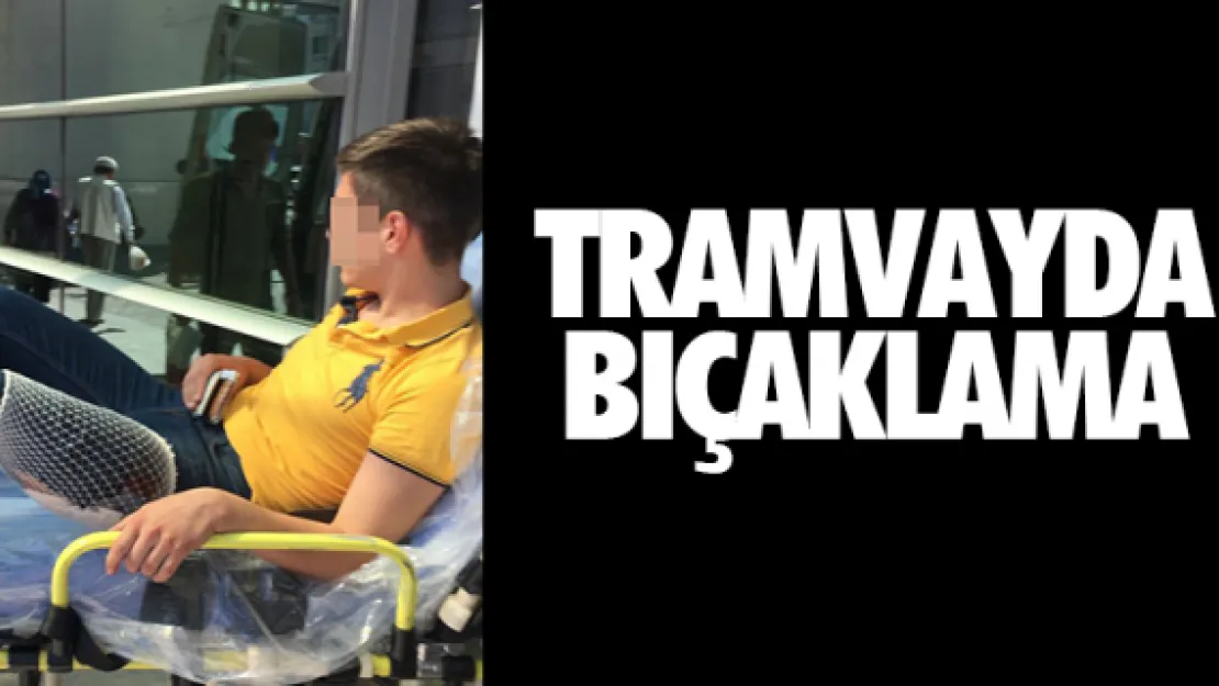 Tramvayda bıçaklama