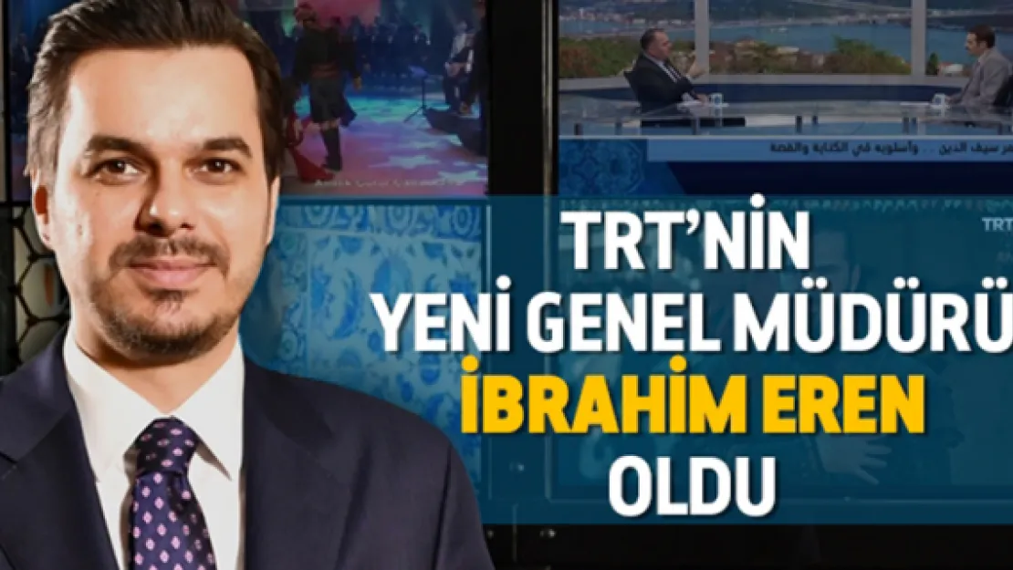 TRT'nin Yeni Genel Müdürü İbrahim Eren oldu