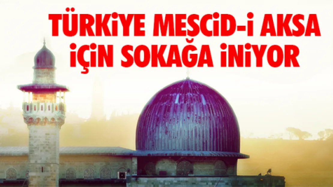 Türkiye Mescid-i Aksa için meydanlara iniyor!