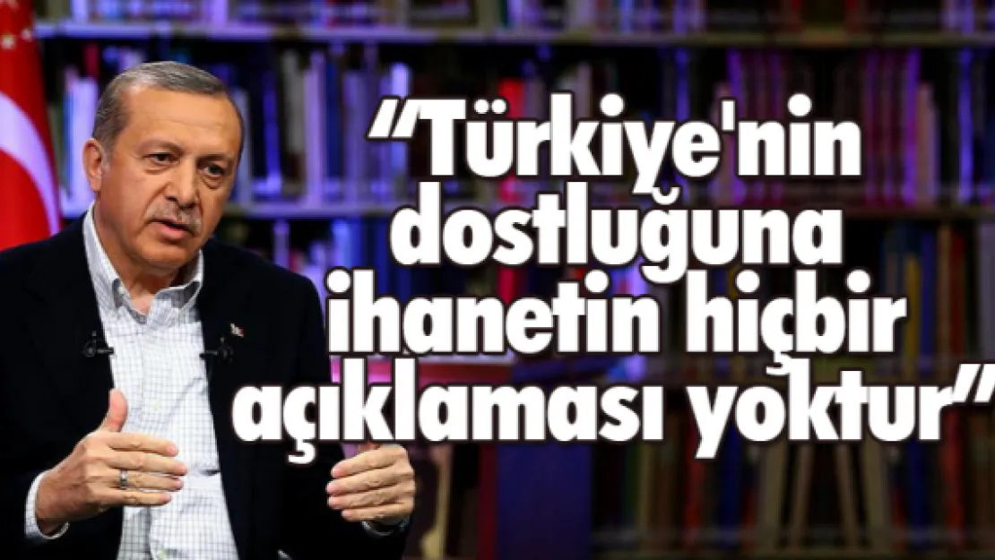 &quotTürkiye'nin dostluğuna ihanet etmenin hiçbir açıklaması yoktur"