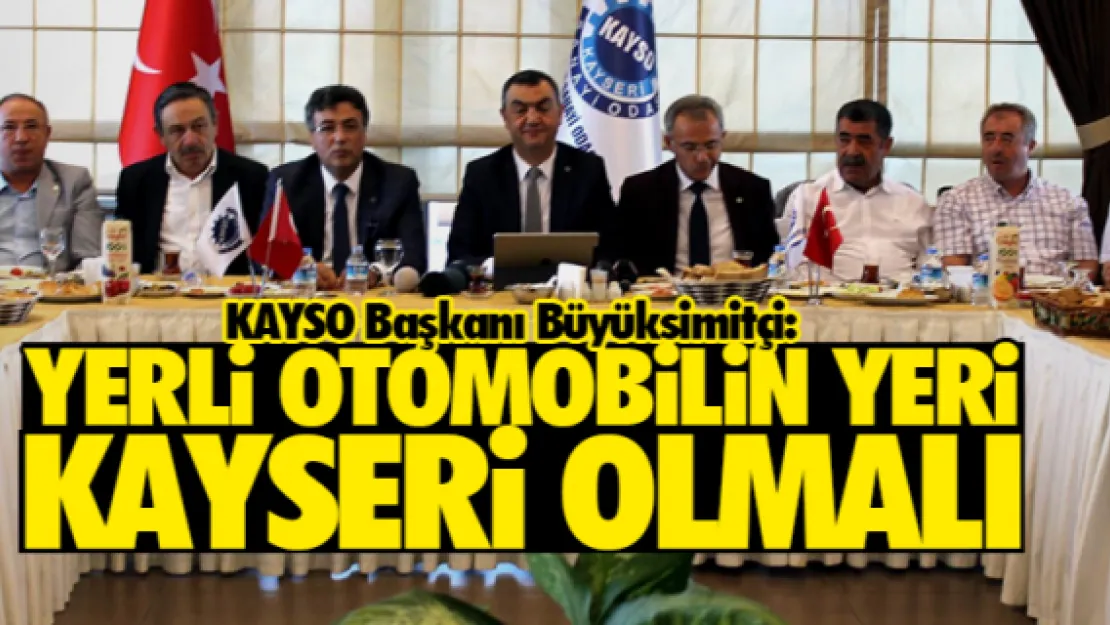 'Yerli otomobilin yatırım yeri Kayseri olmalı'