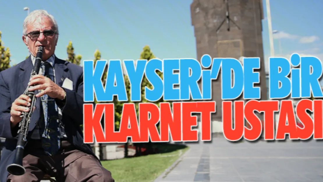 KAYSERİ'DE BİR KLARNET USTASI