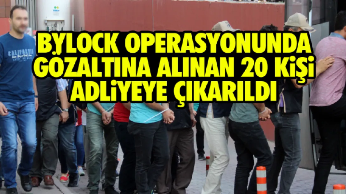 20 kişi adliyeye çıkarıldı