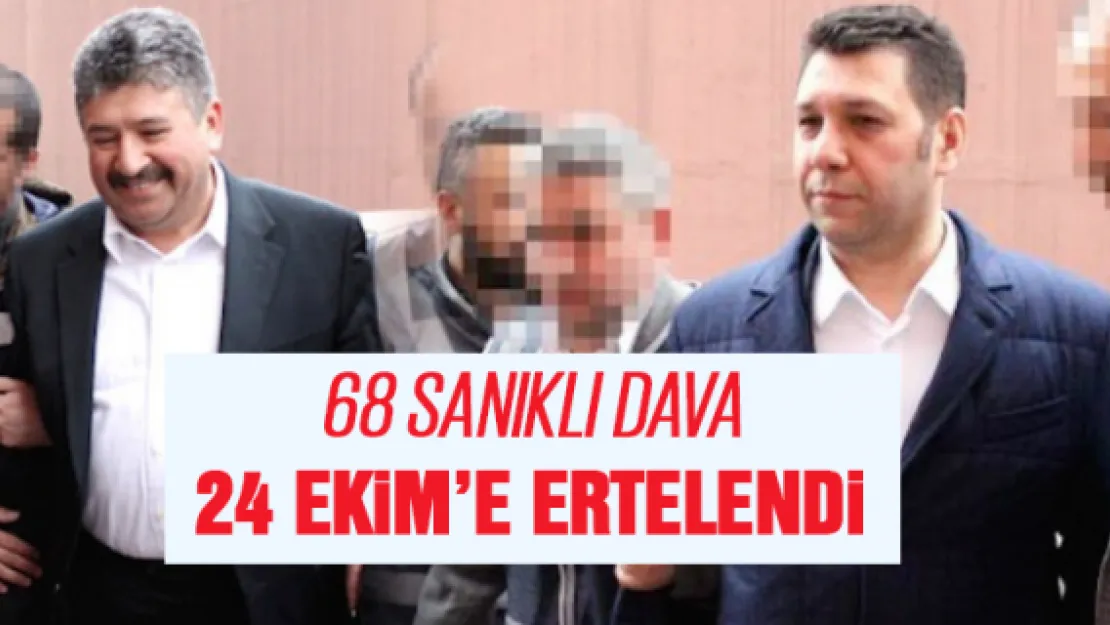 68 SANIKLI DAVA 24 EKİM'E ERTELENDİ