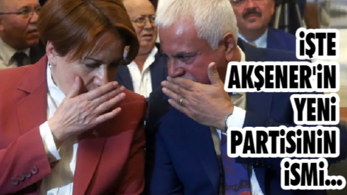 Akşener'in yeni partisinin ismi...