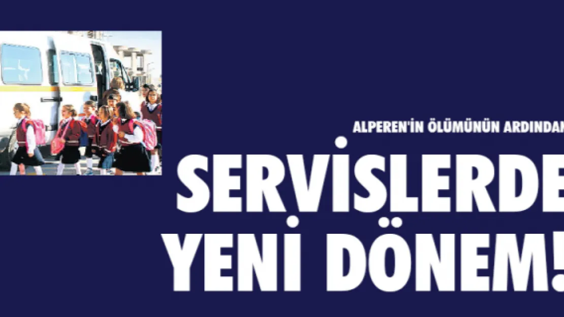 Alperen'in ölümünün ardından servislerde yeni dönem!