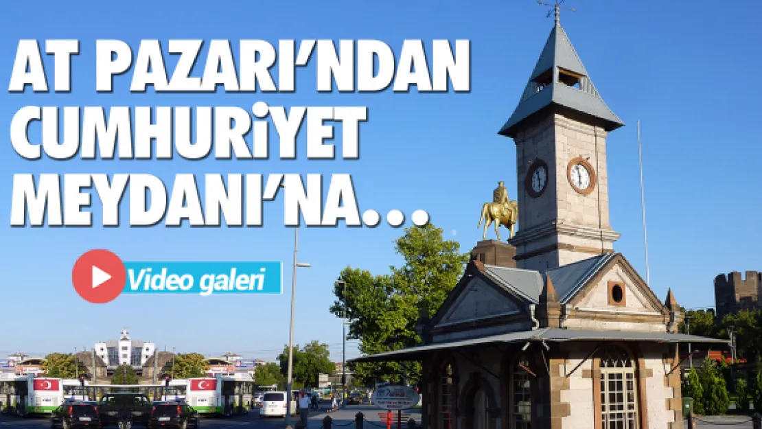 AT PAZARI'NDAN CUMHURiYET MEYDANI'NA…