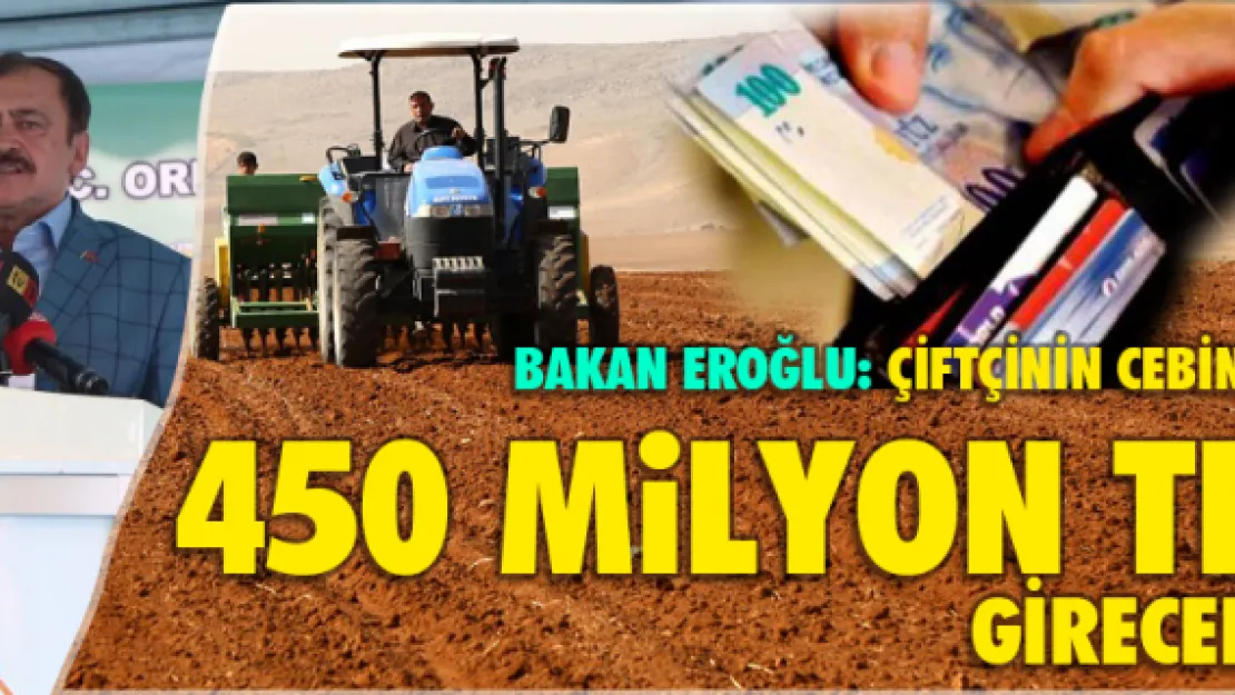 Bakan Eroğlu: Çiftçinin cebine 450 milyon TL girecek 