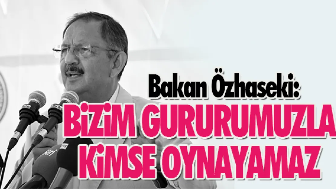 "Bizim gururumuzla kimse oynayamaz"
