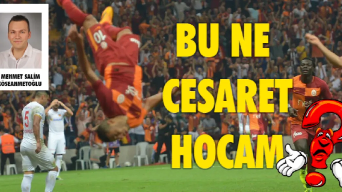 BU NE CESARET HOCAM! 