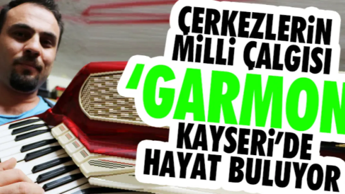  Çerkezlerin milli çalgısı 'Garmon' Kayseri'de hayat buluyor