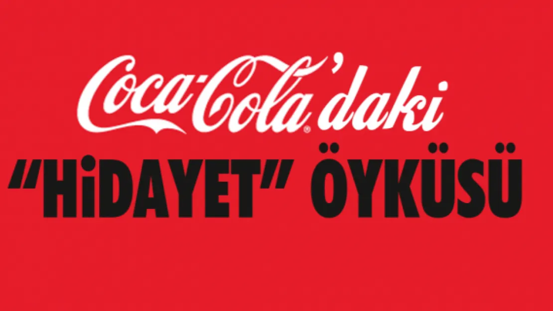 COCA-COLA'DAKİ 'HİDAYET' ÖYKÜSÜ