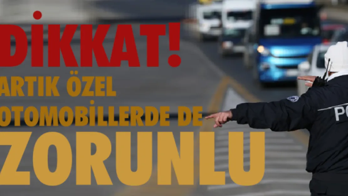 Dikkat! Artık özel otomobillerde de zorunlu 