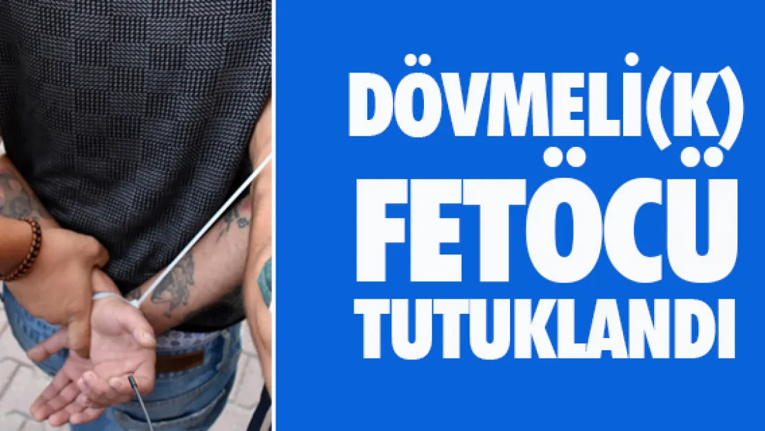 DÖVMELİ(K) FETÖCÜ TUTUKLANDI