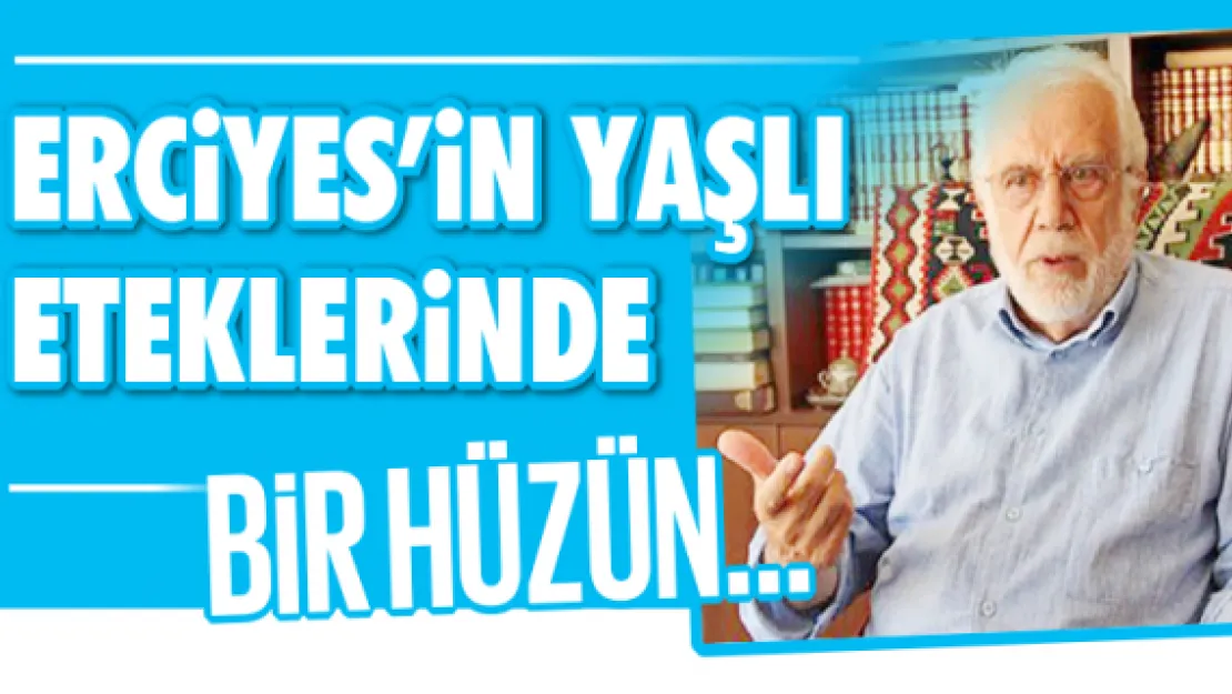 ERCİYES'İN YAŞLI ETEKLERİNDE BİR HÜZÜN…