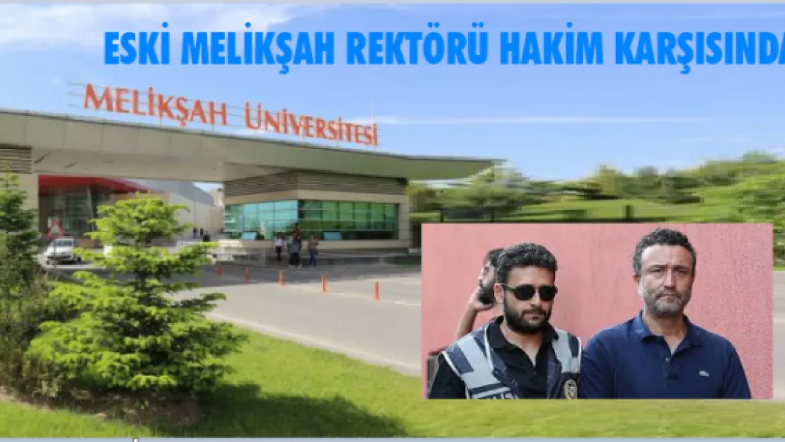 Eski Melikşah rektörü hakim karşısında