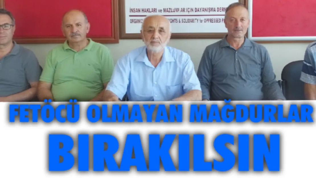 FETÖCÜ OLMAYAN MAĞDURLAR BIRAKILSIN