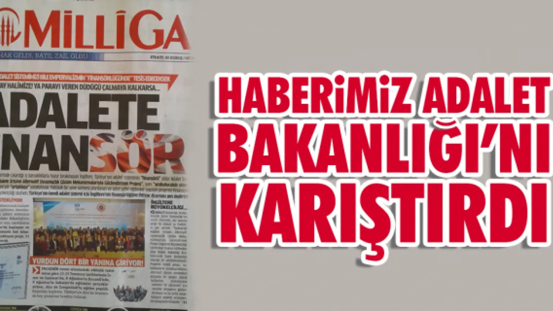 HABERİMİZ ADALET BAKANLIĞI'NI KARIŞTIRDI