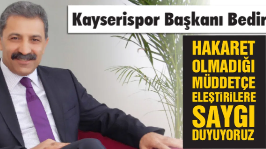 HAKARET OLMADIĞI MÜDDETÇE ELEŞTİRİLERE SAYGI DUYUYORUZ