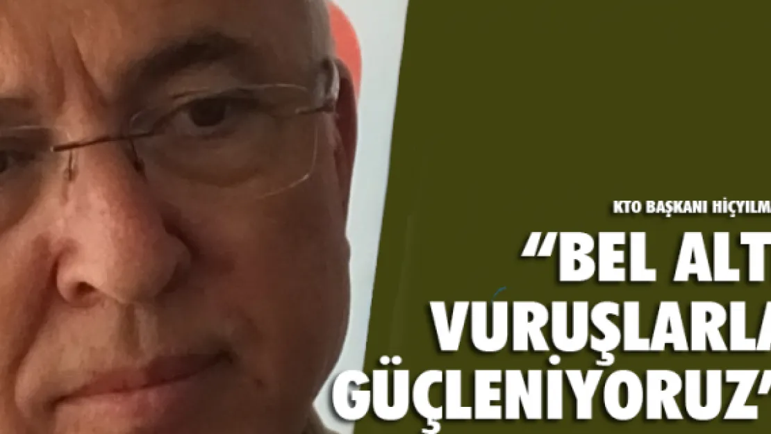 Hiçyılmaz: 'Bel altı vuruşlarla güçleniyoruz'