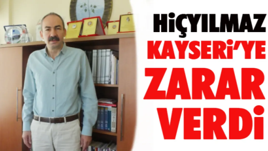 Hiçyılmaz Kayseri'ye zarar verdi