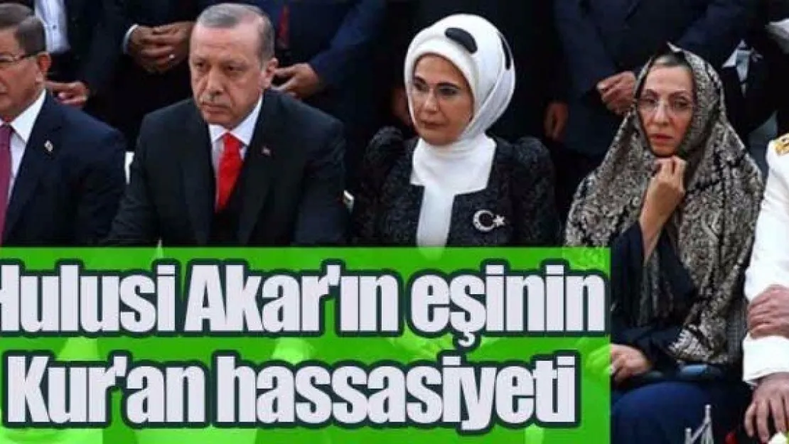 Hulusi Akar'ın eşinin Kur'an hassasiyeti